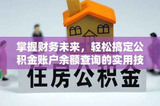 投资掌握财务未来，轻松搞定公积金账户余额查询的实用技巧