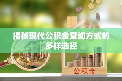 投资揭秘现代公积金查询方式的多样选择