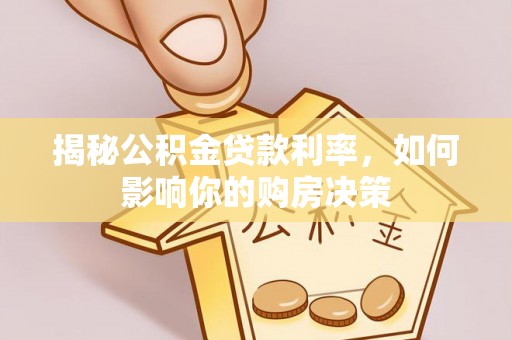 投资揭秘公积金贷款利率，如何影响你的购房决策