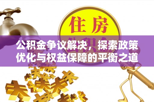 投资公积金争议解决，探索政策优化与权益保障的平衡之道