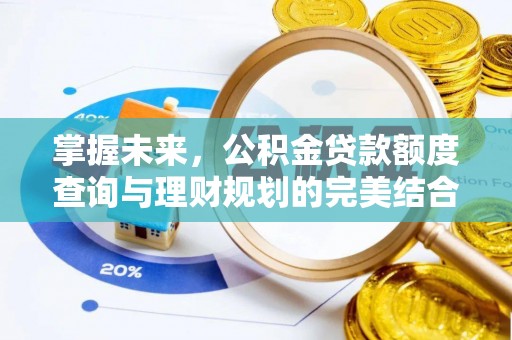 投资掌握未来，公积金贷款额度查询与理财规划的完美结合