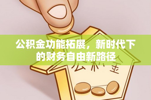 投资公积金功能拓展，新时代下的财务自由新路径
