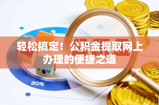 投资轻松搞定！公积金提取网上办理的便捷之道
