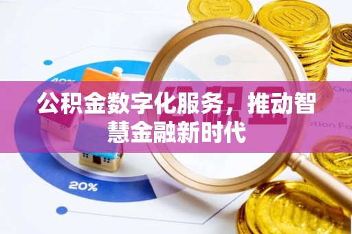 投资公积金数字化服务，推动智慧金融新时代