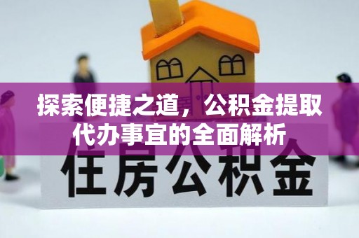 投资探索便捷之道，公积金提取代办事宜的全面解析