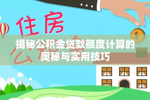 投资揭秘公积金贷款额度计算的奥秘与实用技巧