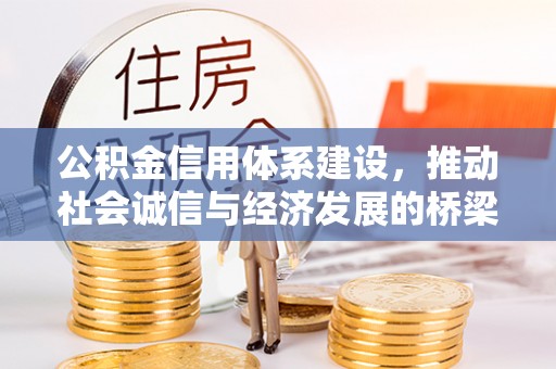 投资公积金信用体系建设，推动社会诚信与经济发展的桥梁