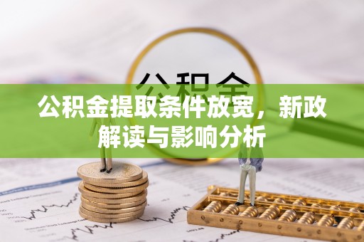 投资公积金提取条件放宽，新政解读与影响分析