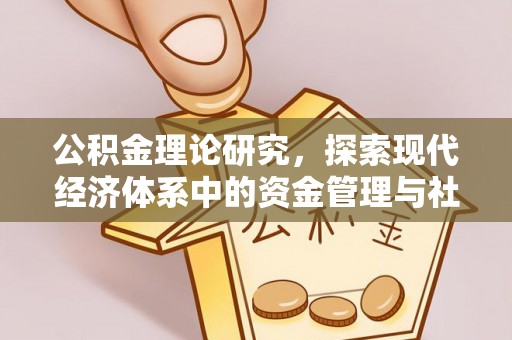 投资公积金理论研究，探索现代经济体系中的资金管理与社会福利