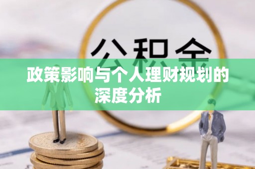 投资政策影响与个人理财规划的深度分析