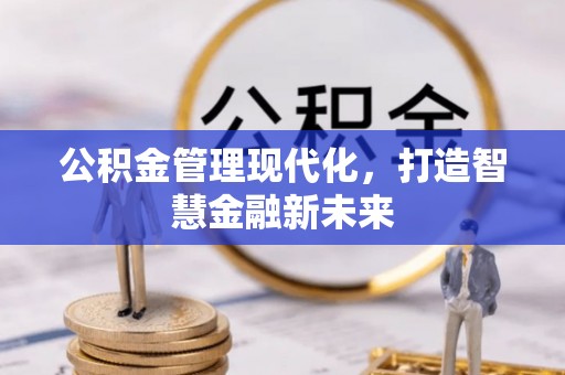 投资公积金管理现代化，打造智慧金融新未来