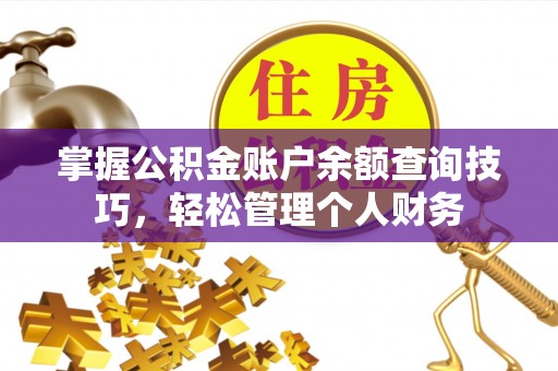 投资掌握公积金账户余额查询技巧，轻松管理个人财务
