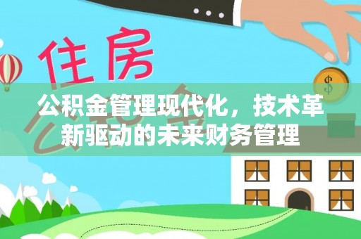 投资公积金管理现代化，技术革新驱动的未来财务管理