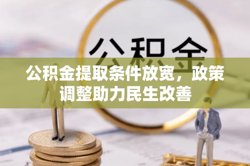 投资公积金提取条件放宽，政策调整助力民生改善