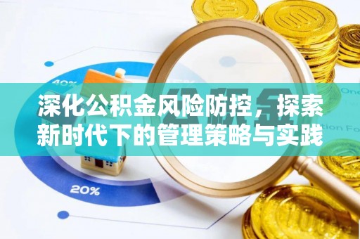 投资深化公积金风险防控，探索新时代下的管理策略与实践