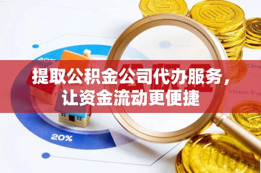 投资提取公积金公司代办服务，让资金流动更便捷