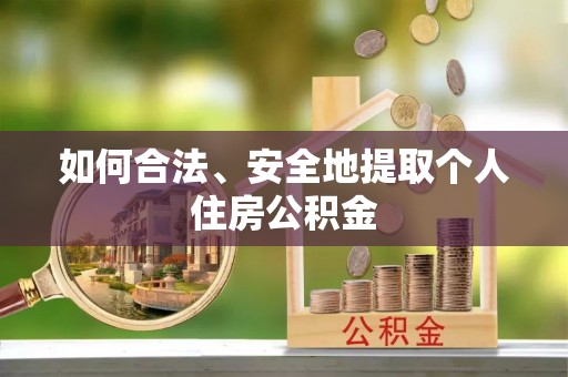 投资如何合法、安全地提取个人住房公积金