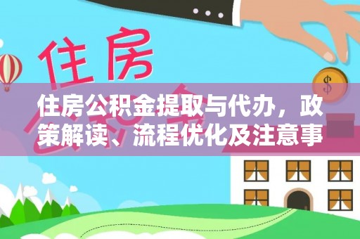 投资住房公积金提取与代办，政策解读、流程优化及注意事项
