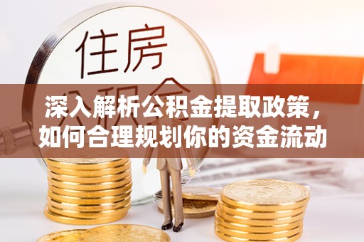 投资深入解析公积金提取政策，如何合理规划你的资金流动