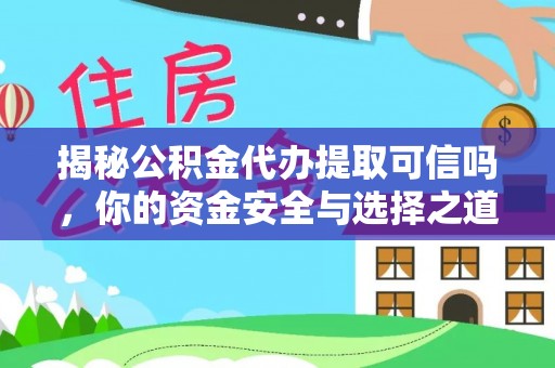 投资揭秘公积金代办提取可信吗，你的资金安全与选择之道