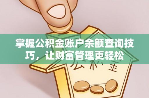 投资掌握公积金账户余额查询技巧，让财富管理更轻松