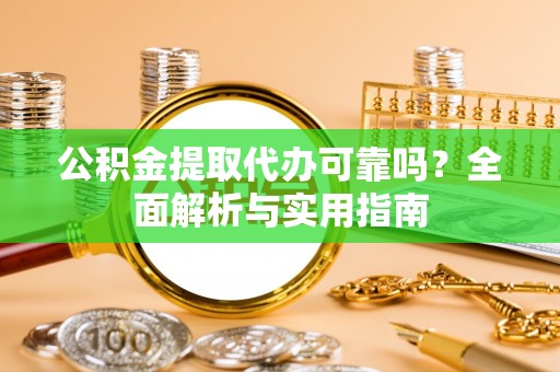 投资公积金提取代办可靠吗？全面解析与实用指南