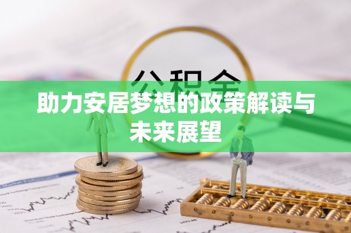 投资助力安居梦想的政策解读与未来展望