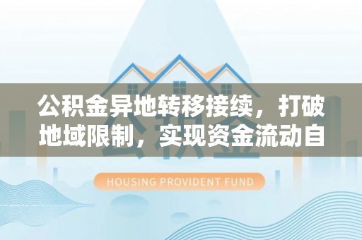 投资公积金异地转移接续，打破地域限制，实现资金流动自由
