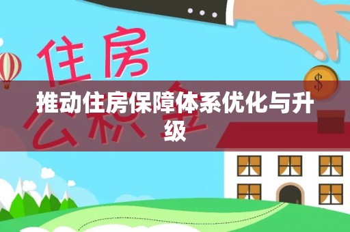 投资推动住房保障体系优化与升级