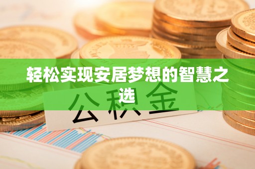 投资轻松实现安居梦想的智慧之选