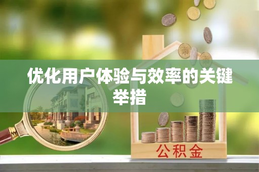 投资优化用户体验与效率的关键举措